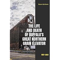 The Life and Death of Buffalo's Great Northern Grain Elevator: 1897-2023 (Excelsior Editions) The Life and Death of Buffalo's Great Northern Grain Elevator: 1897-2023 (Excelsior Editions) Kindle Paperback