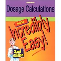 Dosage Calculations Made Incredibly Easy Dosage Calculations Made Incredibly Easy Paperback
