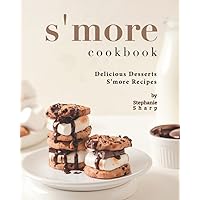 S'more Cookbook: Delicious Desserts S'more Recipes S'more Cookbook: Delicious Desserts S'more Recipes Paperback Kindle
