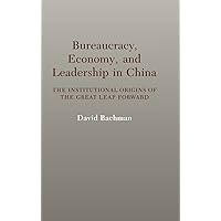 Bureaucracy, Economy, and Leadership in China: The Institutional Origins of the Great Leap Forward Bureaucracy, Economy, and Leadership in China: The Institutional Origins of the Great Leap Forward Hardcover Paperback