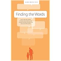 Finding the Words: How to Talk with Children and Teens about Death, Suicide, Homicide, Funerals, Cremation, and other End-of-Life Matters Finding the Words: How to Talk with Children and Teens about Death, Suicide, Homicide, Funerals, Cremation, and other End-of-Life Matters Paperback Kindle
