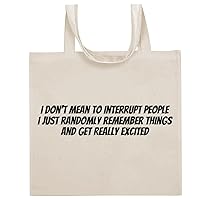 I Don't Mean To Interrupt People I Just Randomly Remember Things And Get Really Excited - Funny Sayings Cotton Canvas Reusable Grocery Tote Bag