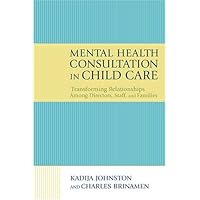 Mental Health Consultation in Child Care: Transforming Relationships With Directors, Staff, And Families Mental Health Consultation in Child Care: Transforming Relationships With Directors, Staff, And Families Paperback