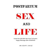 POSTPARTUM SEX AND LIFE: Sweet Sex Life With Pain Free To Sustain Happy Marriage After Child Birth POSTPARTUM SEX AND LIFE: Sweet Sex Life With Pain Free To Sustain Happy Marriage After Child Birth Kindle Paperback