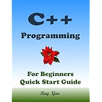 C++ Programming, For Beginners, Quick Start Guide: C Plus Plus Language Crash Course Tutorial (Paperbacks in 8 Hours)