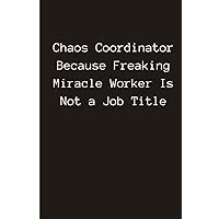 Chaos Coordinator Because Freaking Miracle Worker Is Not a Job Title: the office gifts, Funny Office Notebook (6 x 9 Blank Lined Paper) Coworker Gag Gift Journal