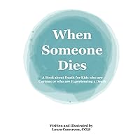 When Someone Dies: A Book about Death for Kids who are Curious or who are Experiencing a Death When Someone Dies: A Book about Death for Kids who are Curious or who are Experiencing a Death Paperback Kindle