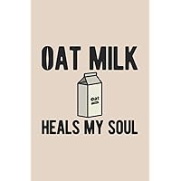Oat Milk Heals My Soul: Funny Blank Lined Writing Book Gift For Oats Milk Drink Lovers