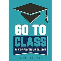 Go to Class: How to Succeed at College