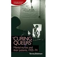 'Curing queers': Mental nurses and their patients, 1935-74 (Nursing History and Humanities MUP) 'Curing queers': Mental nurses and their patients, 1935-74 (Nursing History and Humanities MUP) Hardcover Paperback
