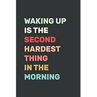 Waking Up Is The Second Hardest Thing In The Morning: Funny Waking up Early Morning / Lined Notebook / Journal Gift, 120 Pages, 6x9, Soft Cover, Matte Finish