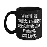 When in Doubt, Choose Designing and Making. 11oz 15oz Mug, Designing and Making Clothes Cup, Perfect For Designing and Making Clothes