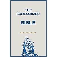The Summarized Bible: A Condensed Guide to Scripture, Suitable for teens and adults, 930 pgs content in 100 pgs.