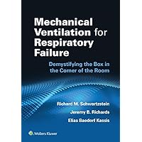 Mechanical Ventilation for Respiratory Failure: Demystifying the Box in the Corner of the Room Mechanical Ventilation for Respiratory Failure: Demystifying the Box in the Corner of the Room Kindle Paperback
