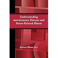 Understanding Autoimmune Disease and Stress-Related Illness Understanding Autoimmune Disease and Stress-Related Illness Kindle Paperback