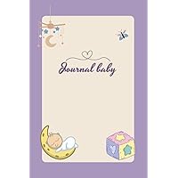 Journal Baby: Baby Memory Logbook |Write Memories now and Cherish this Wonderful Time Capsule Preserved Forever for Moms, New Parents and Baby!
