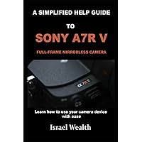 A SIMPLIFIED HELP GUIDE TO SONY A7R V FULL-FRAME MIRROR LESS CAMERA: Learn how to use your camera device with ease (The Complete Sony A7R V Camera User Guide For Beginners) A SIMPLIFIED HELP GUIDE TO SONY A7R V FULL-FRAME MIRROR LESS CAMERA: Learn how to use your camera device with ease (The Complete Sony A7R V Camera User Guide For Beginners) Paperback Kindle