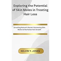 Exploring the Potential of Skin Moles in Treating Hair Loss: Unveiling Nature's Secret: Harnessing Skin Moles to Revitalize Hair Growth Exploring the Potential of Skin Moles in Treating Hair Loss: Unveiling Nature's Secret: Harnessing Skin Moles to Revitalize Hair Growth Kindle Paperback