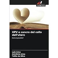 HPV e cancro del collo dell'utero: Come è possibile? (Italian Edition) HPV e cancro del collo dell'utero: Come è possibile? (Italian Edition) Paperback