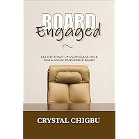 Board Engaged: A guide to set up and engage your NGO and Social Enterprise Board Board Engaged: A guide to set up and engage your NGO and Social Enterprise Board Kindle Paperback
