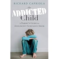 The Addicted Child: A Parent's Guide to Adolescent Substance Abuse The Addicted Child: A Parent's Guide to Adolescent Substance Abuse Paperback Kindle