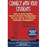 Connect With Your Students: How to Build Positive Teacher-Student Relationships - The #1 Secret to Effective Classroom Management (Needs-Focused Teaching Resource) Connect With Your Students: How to Build Positive Teacher-Student Relationships - The #1 Secret to Effective Classroom Management (Needs-Focused Teaching Resource) Paperback Kindle