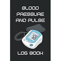 Blood Pressure and Pulse Log Book: Record, monitor and track blood pressure and heart rate at home: high blood pressure journal or diary. Clear and ... pressure readings and heart rate tracking