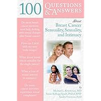 100 Questions & Answers About Life After Breast Cancer Sensuality, Sexuality, Intimacy