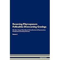 Reversing Pityrosporum Folliculitis: Overcoming Cravings The Raw Vegan Plant-Based Detoxification & Regeneration Workbook for Healing Patients. Volume 3