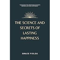 The Science and Secrets of Lasting Happiness