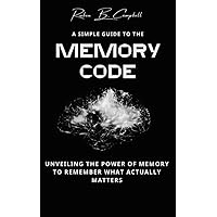 A simple guide to the memory code : Unveiling the Power of Memory to Remember what actually matters A simple guide to the memory code : Unveiling the Power of Memory to Remember what actually matters Kindle Paperback