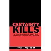 Certainty Kills: A Primer for Approaching the Bible with a God-Honoring & Neighbor-loving Openness Certainty Kills: A Primer for Approaching the Bible with a God-Honoring & Neighbor-loving Openness Paperback Kindle