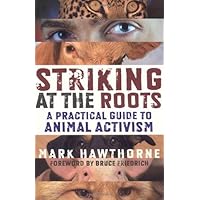 Striking at the Roots: A Practical Guide to Animal Activism Striking at the Roots: A Practical Guide to Animal Activism Paperback Kindle