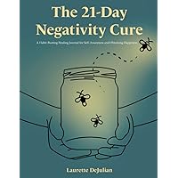The 21-Day Negativity Cure: A Habit-Busting Healing Journal for Self-Awareness and Obtaining Happiness