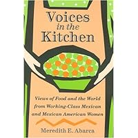 Voices in the Kitchen: Views of Food and the World from Working-Class Mexican and Mexican American Women (Rio Grande/Río Bravo: Borderlands Culture and Traditions Book 9) Voices in the Kitchen: Views of Food and the World from Working-Class Mexican and Mexican American Women (Rio Grande/Río Bravo: Borderlands Culture and Traditions Book 9) Kindle Hardcover Paperback