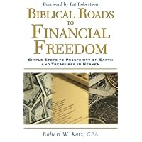 Biblical Roads to Financial Freedom: Simple Steps to Prosperity on Earth and Treasures in Heaven Biblical Roads to Financial Freedom: Simple Steps to Prosperity on Earth and Treasures in Heaven Paperback Kindle