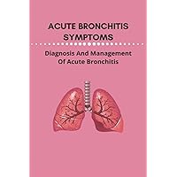Acute Bronchitis Symptoms: Diagnosis And Management Of Acute Bronchitis