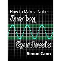 How to Make a Noise: Analog Synthesis How to Make a Noise: Analog Synthesis Kindle