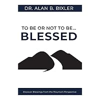 To Be or Not to Be... Blessed: Discover Blessings from the Mountain Perspective To Be or Not to Be... Blessed: Discover Blessings from the Mountain Perspective Kindle Paperback