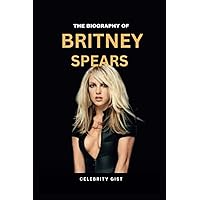 THE BIOGRAPHY OF BRITNEY SPEARS: A short biography of a well-known American pop diva, Britney Spear (fun facts about influential women)