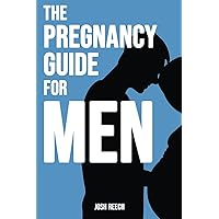 The Pregnancy Guide for Men: The Dad-to-Be's Handbook. A First-Time Dad's Guide to Understanding Pregnancy, Supporting Your Partner, and Preparing for Fatherhood The Pregnancy Guide for Men: The Dad-to-Be's Handbook. A First-Time Dad's Guide to Understanding Pregnancy, Supporting Your Partner, and Preparing for Fatherhood Paperback Kindle