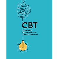 CBT Workbook for Anxiety and Alcohol Addiction: Learn how to effectively deal with thoughts leading to anxiety. Get to the root cause of your addiction and regain control of your life. CBT Workbook for Anxiety and Alcohol Addiction: Learn how to effectively deal with thoughts leading to anxiety. Get to the root cause of your addiction and regain control of your life. Paperback