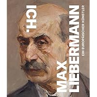 Ich. Max Liebermann: Ein Europaischer Kunstler (German Edition)