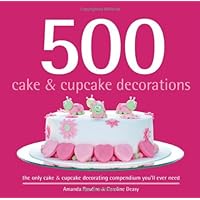 500 Cake & Cupcake Decorations: Full-Color, Step-By-Step Instructions On How To Decorate Cakes & Cupcakes Like a Professional (The 500 Series) (500...cookbooks/Recipes) 500 Cake & Cupcake Decorations: Full-Color, Step-By-Step Instructions On How To Decorate Cakes & Cupcakes Like a Professional (The 500 Series) (500...cookbooks/Recipes) Hardcover