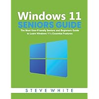 WINDOWS 11 SENIORS GUIDE: The Most User-Friendly Seniors and Beginners Guide to Learning Windows 11's Essential Features (Seniors PC Guides) WINDOWS 11 SENIORS GUIDE: The Most User-Friendly Seniors and Beginners Guide to Learning Windows 11's Essential Features (Seniors PC Guides) Paperback Kindle