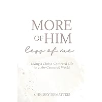 More of Him, Less of Me: Living a Christ-Centered Life in a Me-Centered World More of Him, Less of Me: Living a Christ-Centered Life in a Me-Centered World Paperback