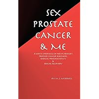 Sex, Prostate Cancer & Me: A wife's chronicle of her husband's prostate cancer diagnosis, radical prostatectomy & sexual recovery Sex, Prostate Cancer & Me: A wife's chronicle of her husband's prostate cancer diagnosis, radical prostatectomy & sexual recovery Paperback