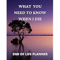End Of Life Planner - What You Need To Know When I Die: Large Print. Things I Want You To Know Book. Comprehensive Guided Notebook & Organizer End Of Life Planner - What You Need To Know When I Die: Large Print. Things I Want You To Know Book. Comprehensive Guided Notebook & Organizer Paperback Hardcover