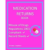 Medication Returns Book: Misuse of Drugs Regulations Compliant Returned Drugs Book for Hospitals, Care and Nursing Homes, Vets & Pharmacies etc. (UK Safety Compliance)