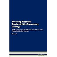 Reversing Neonatal Conjunctivitis: Overcoming Cravings The Raw Vegan Plant-Based Detoxification & Regeneration Workbook for Healing Patients. Volume 3